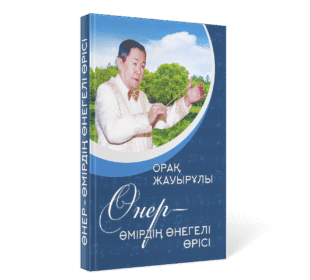 Орақ Жауырұлы. "ӨНЕР – ӨМІРДІҢ ӨНЕГЕЛІ ӨРІСІ"