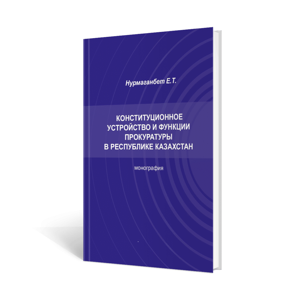 Е.Т. Нурмаганбет. Конституционное устройство и функции прокуратуры в Республике Казахстан